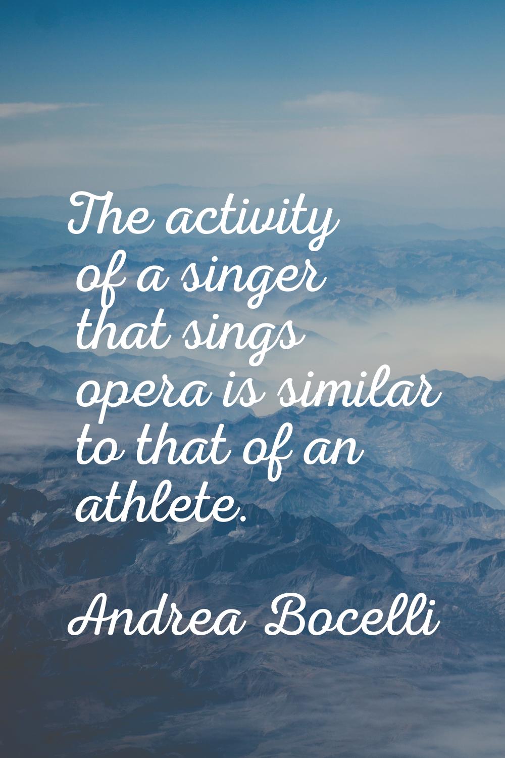 The activity of a singer that sings opera is similar to that of an athlete.