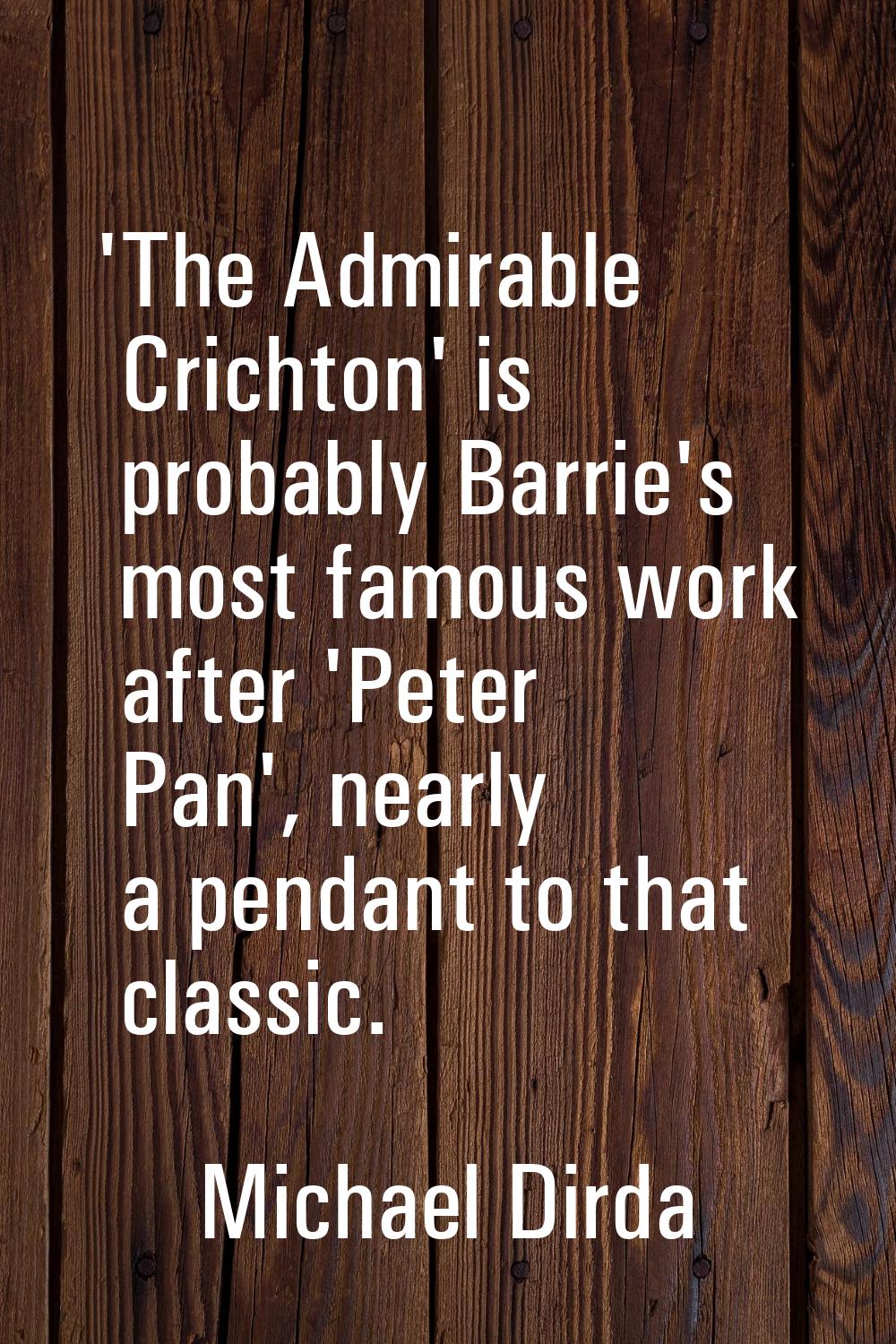 'The Admirable Crichton' is probably Barrie's most famous work after 'Peter Pan', nearly a pendant 