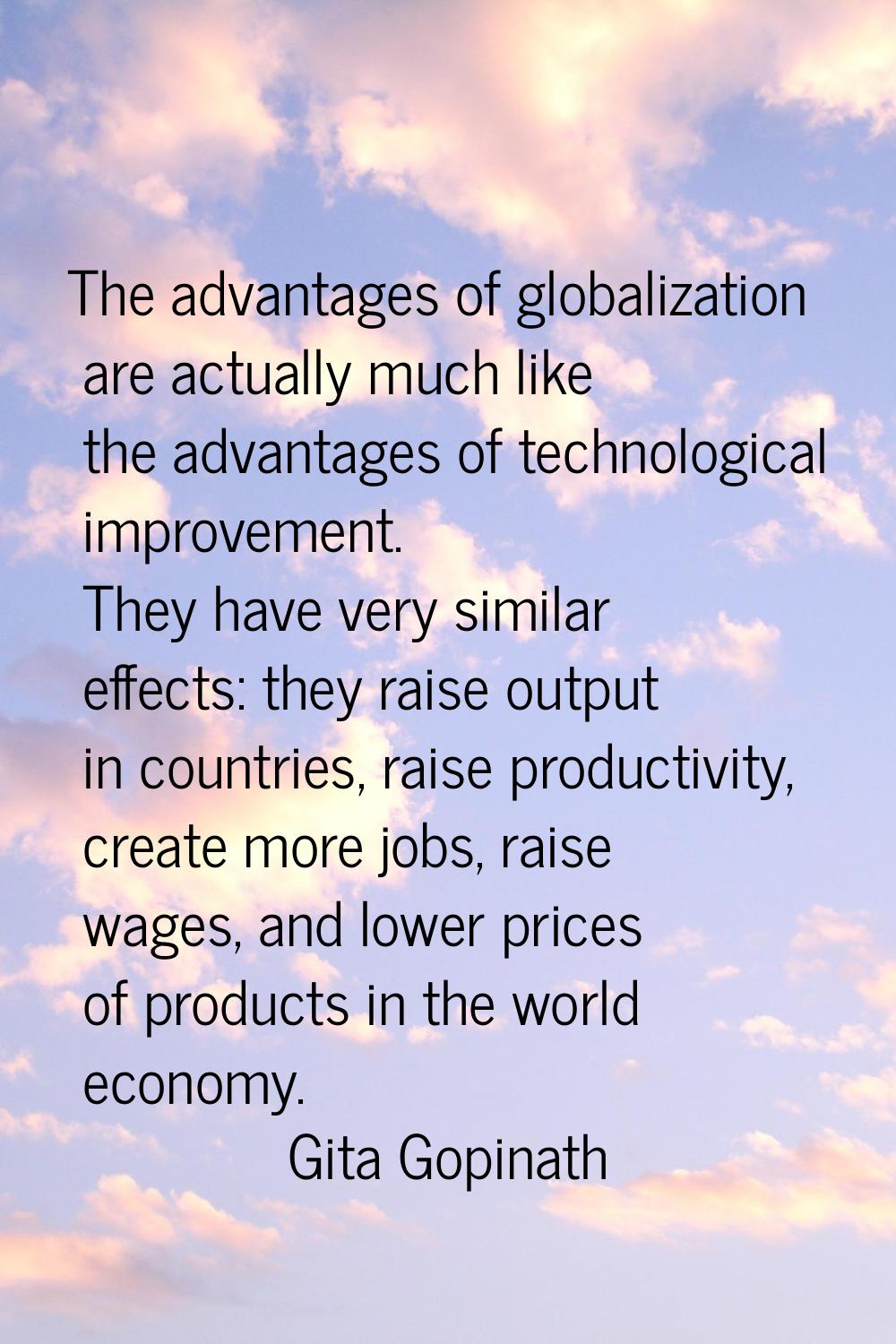 The advantages of globalization are actually much like the advantages of technological improvement.