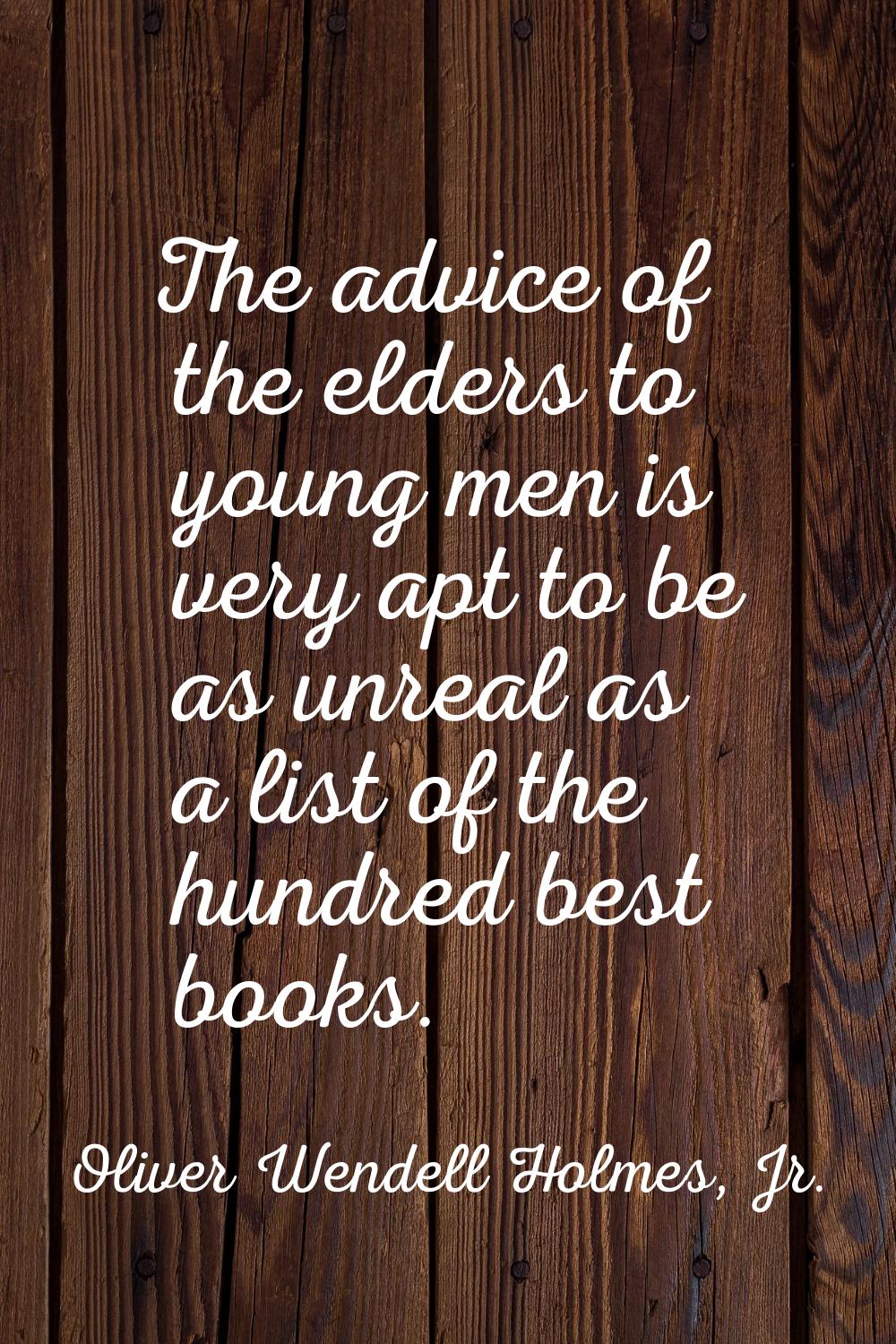 The advice of the elders to young men is very apt to be as unreal as a list of the hundred best boo