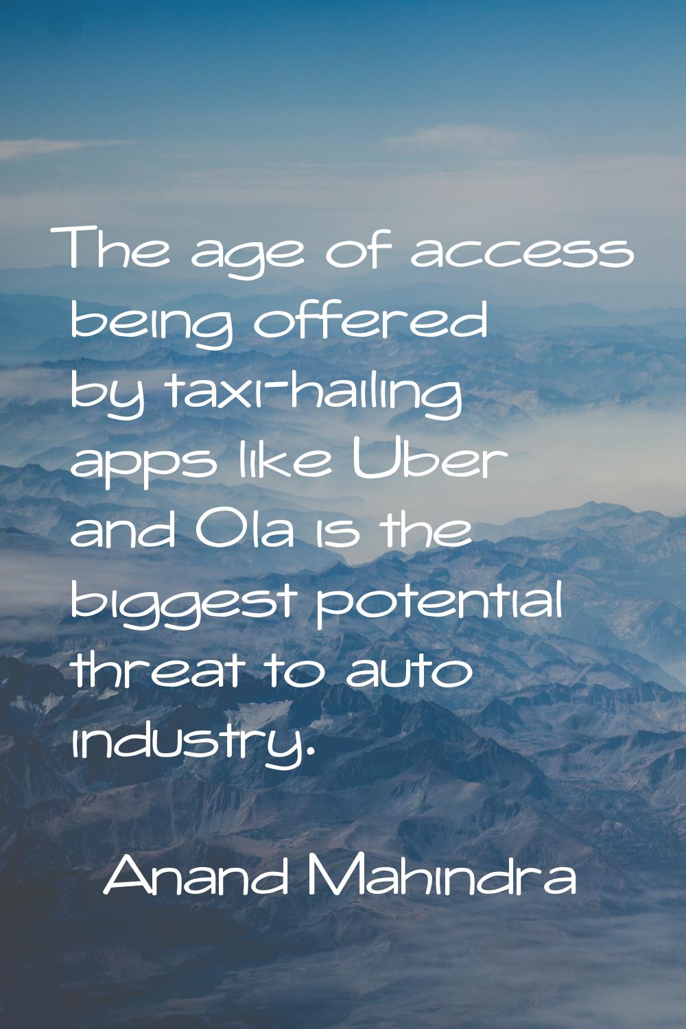 The age of access being offered by taxi-hailing apps like Uber and Ola is the biggest potential thr