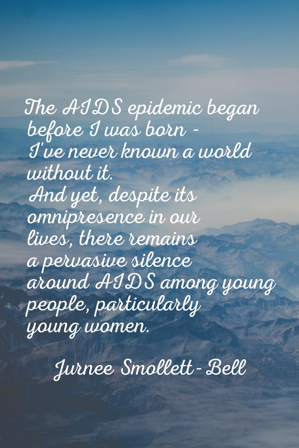 The AIDS epidemic began before I was born - I've never known a world without it. And yet, despite i