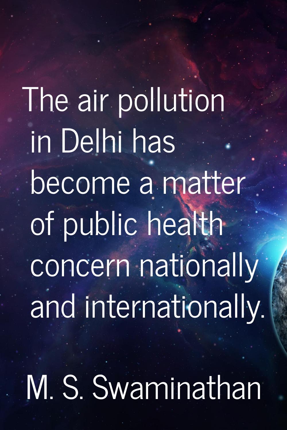 The air pollution in Delhi has become a matter of public health concern nationally and internationa