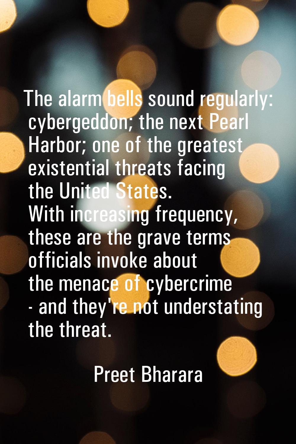 The alarm bells sound regularly: cybergeddon; the next Pearl Harbor; one of the greatest existentia