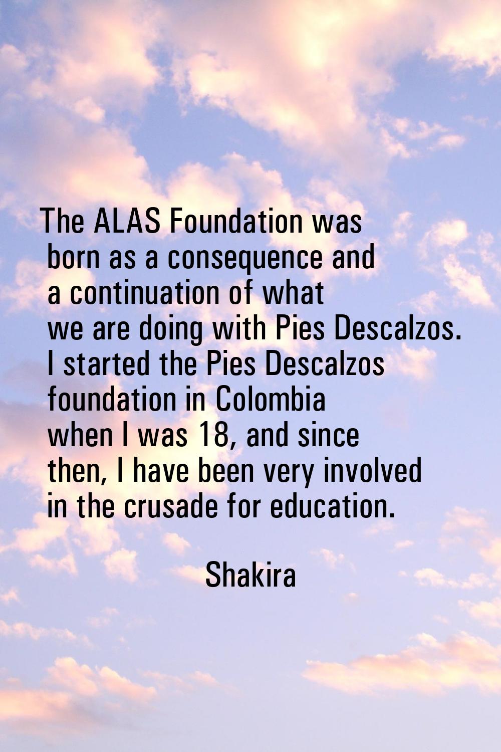 The ALAS Foundation was born as a consequence and a continuation of what we are doing with Pies Des