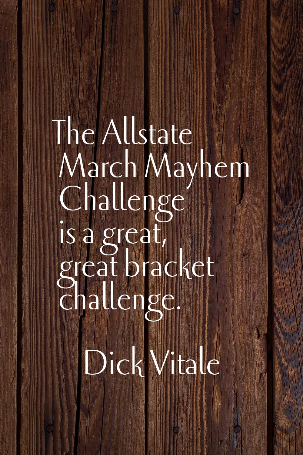 The Allstate March Mayhem Challenge is a great, great bracket challenge.