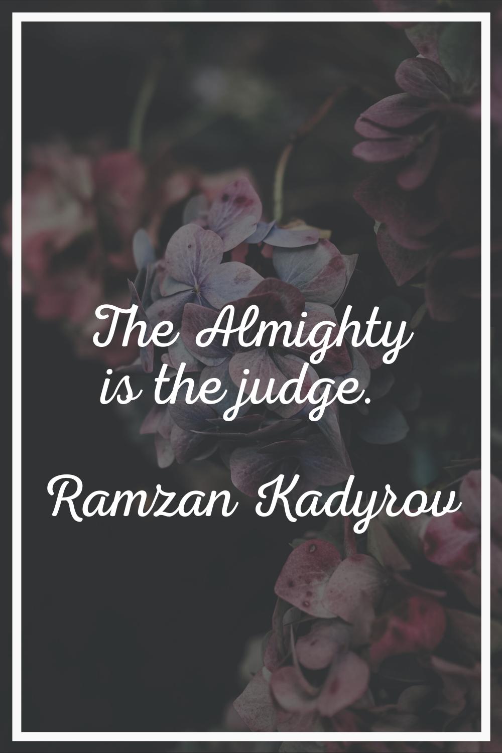 The Almighty is the judge.