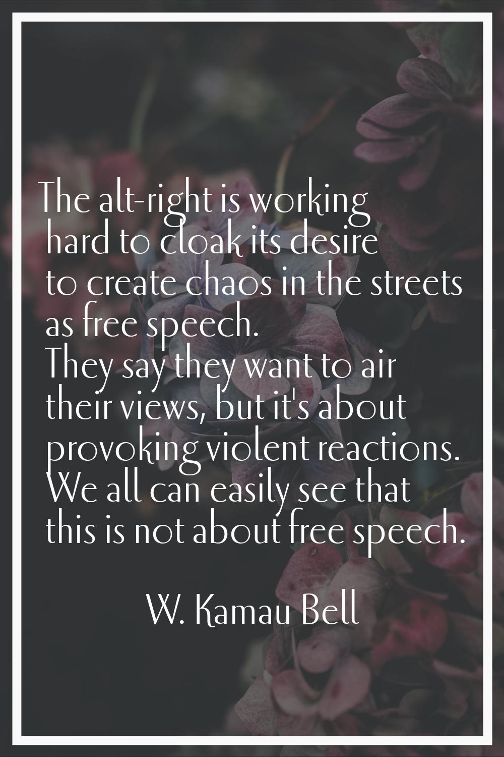 The alt-right is working hard to cloak its desire to create chaos in the streets as free speech. Th