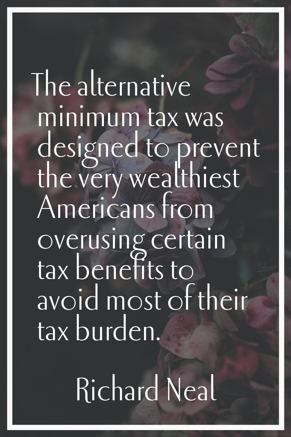 The alternative minimum tax was designed to prevent the very wealthiest Americans from overusing ce