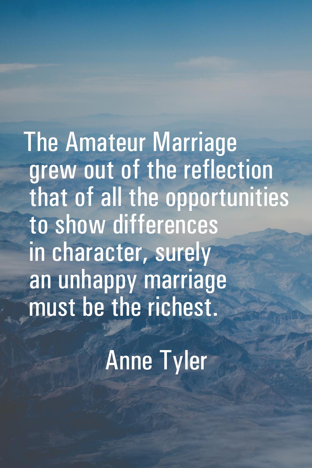 The Amateur Marriage grew out of the reflection that of all the opportunities to show differences i