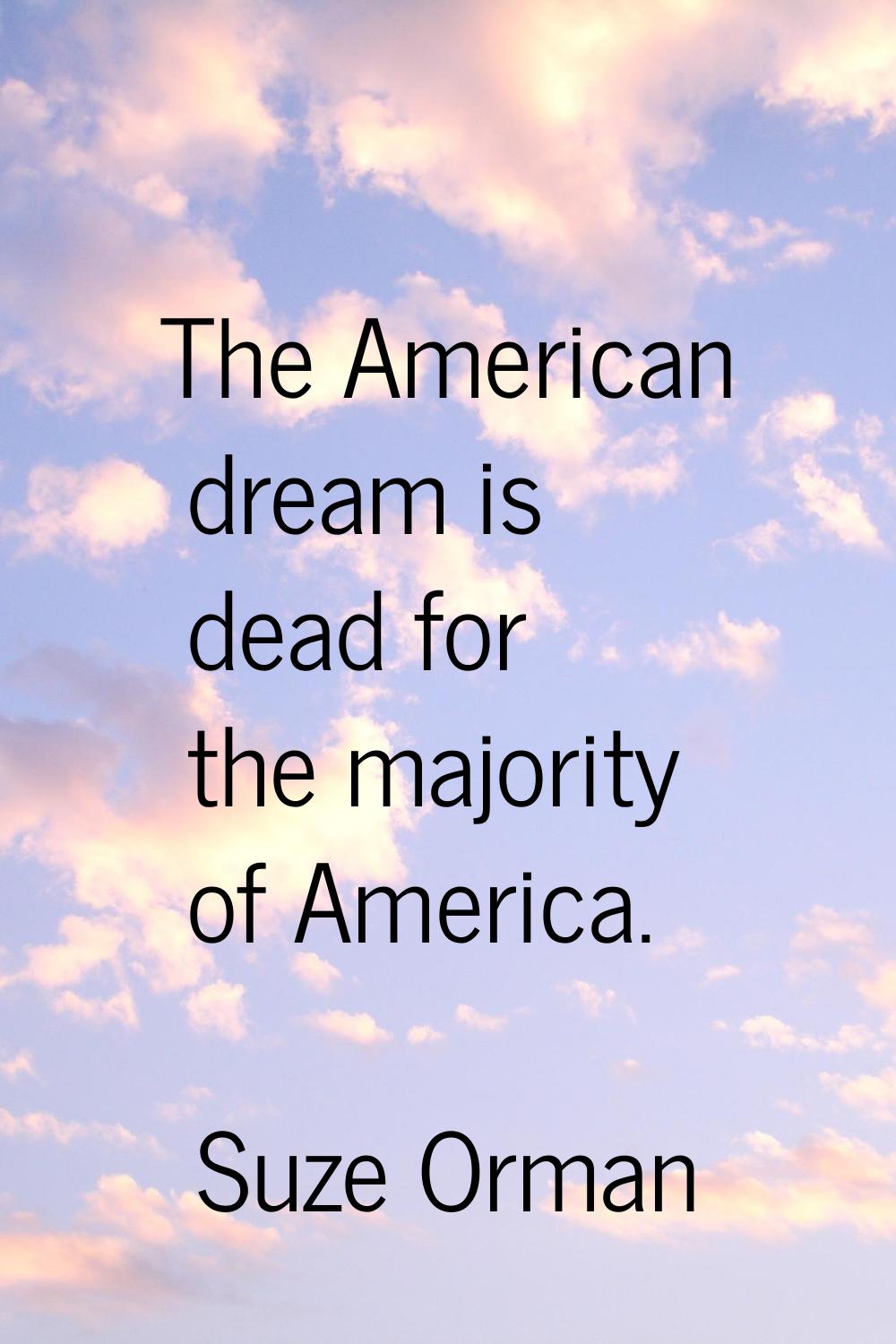 The American dream is dead for the majority of America.