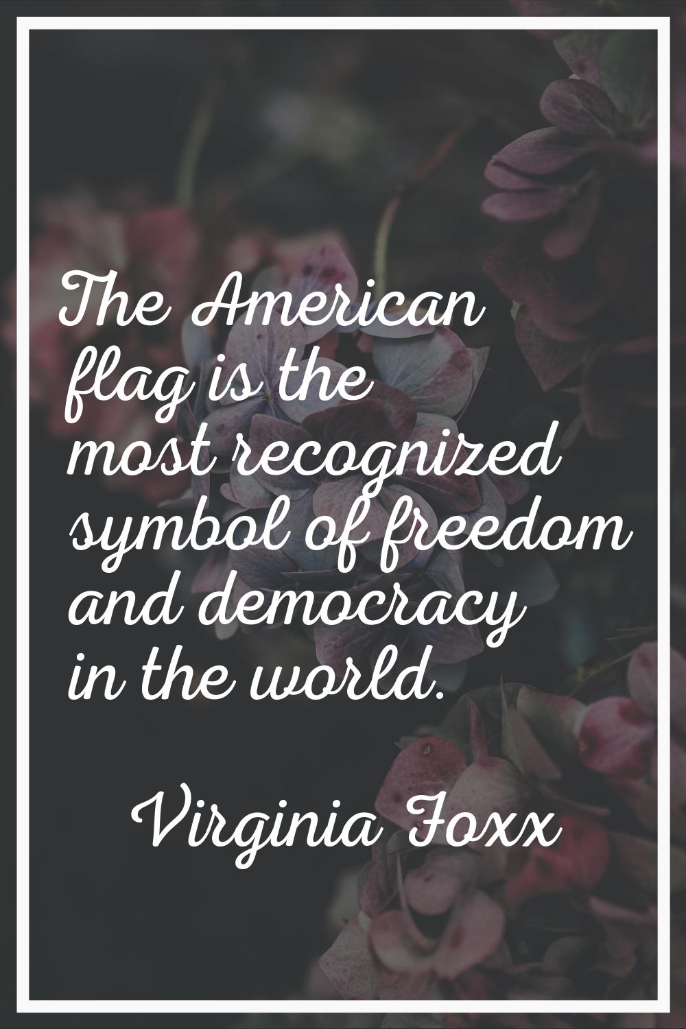 The American flag is the most recognized symbol of freedom and democracy in the world.