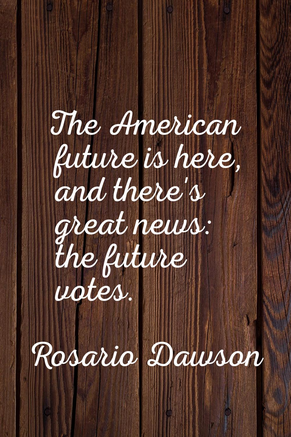 The American future is here, and there's great news: the future votes.