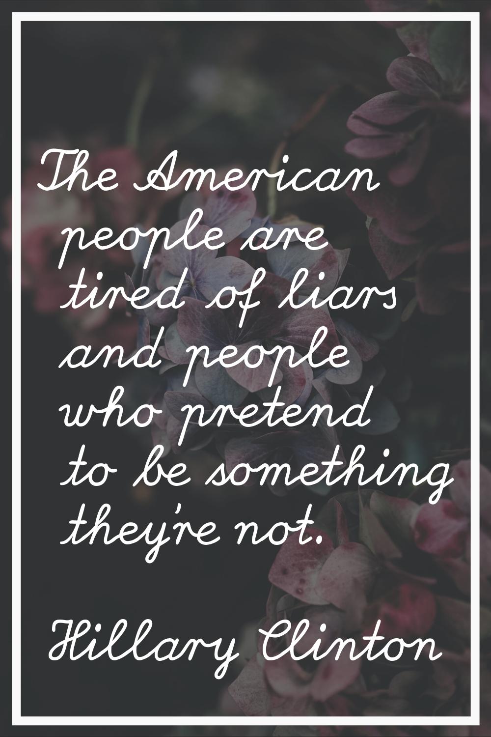 The American people are tired of liars and people who pretend to be something they're not.
