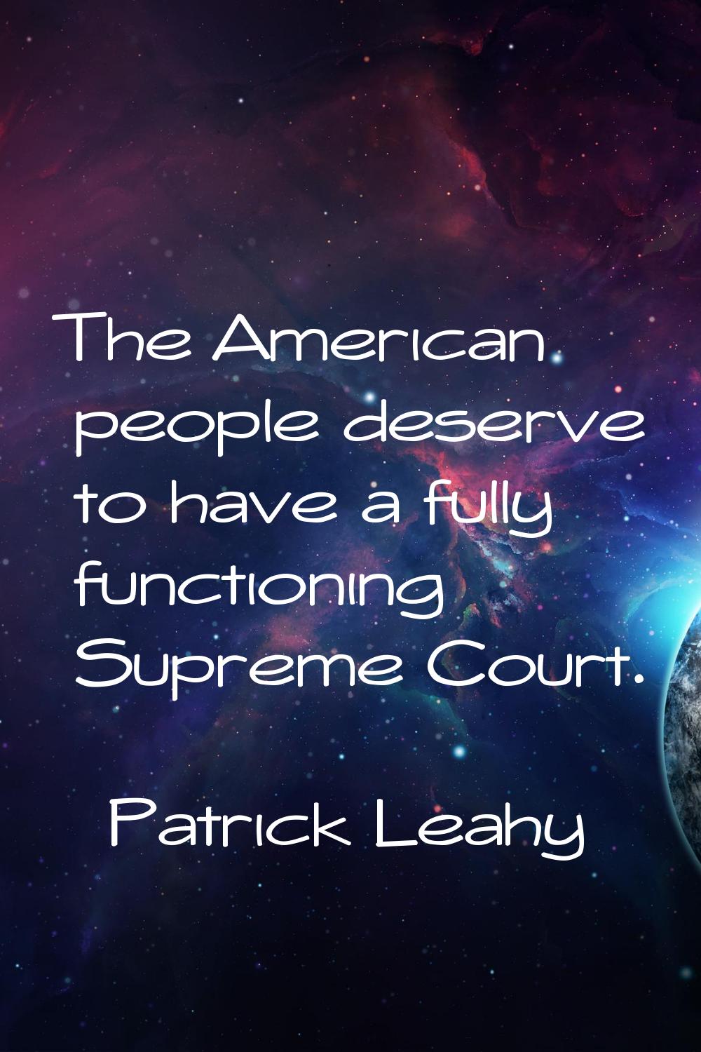 The American people deserve to have a fully functioning Supreme Court.