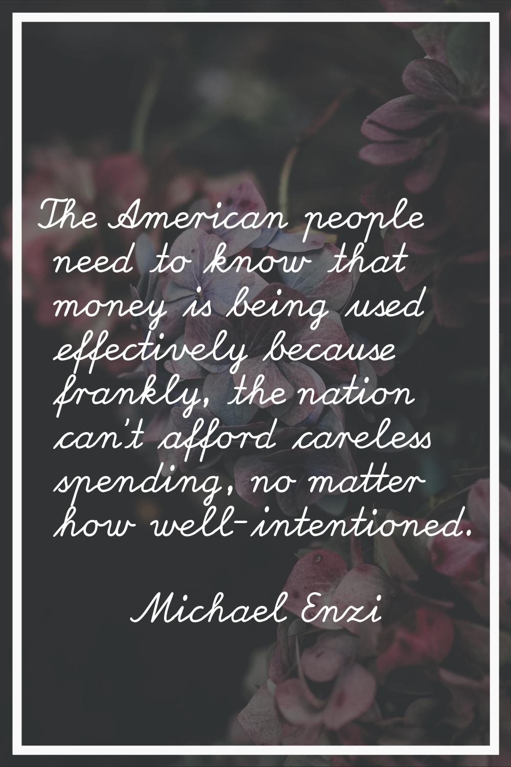 The American people need to know that money is being used effectively because frankly, the nation c