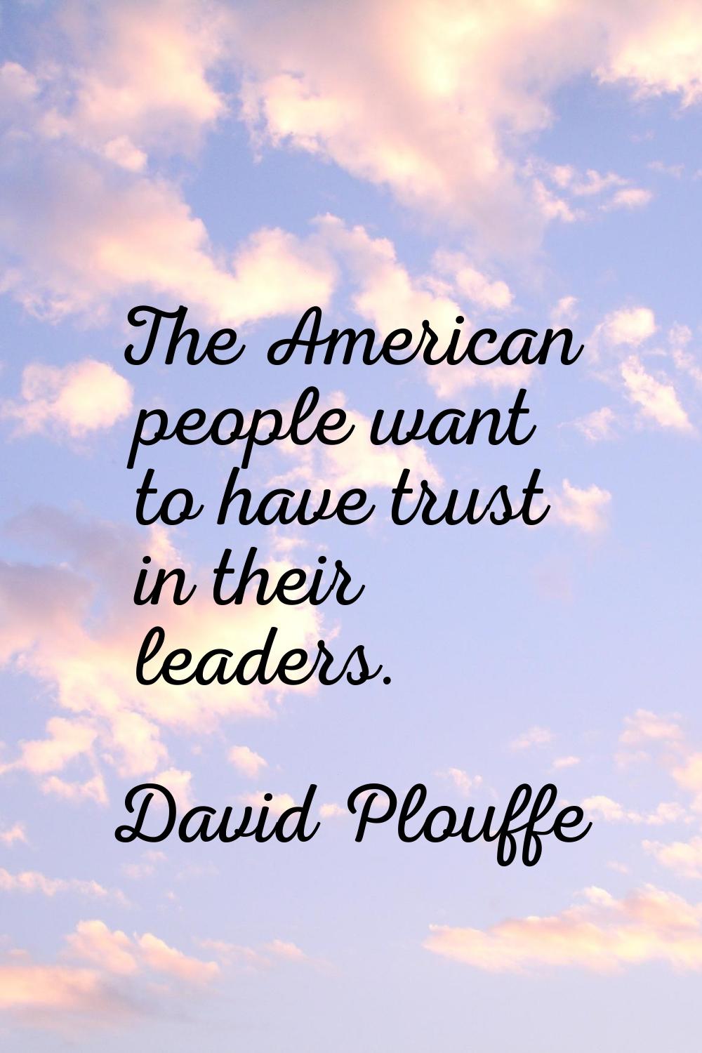 The American people want to have trust in their leaders.
