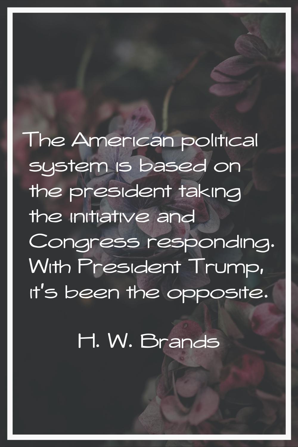 The American political system is based on the president taking the initiative and Congress respondi
