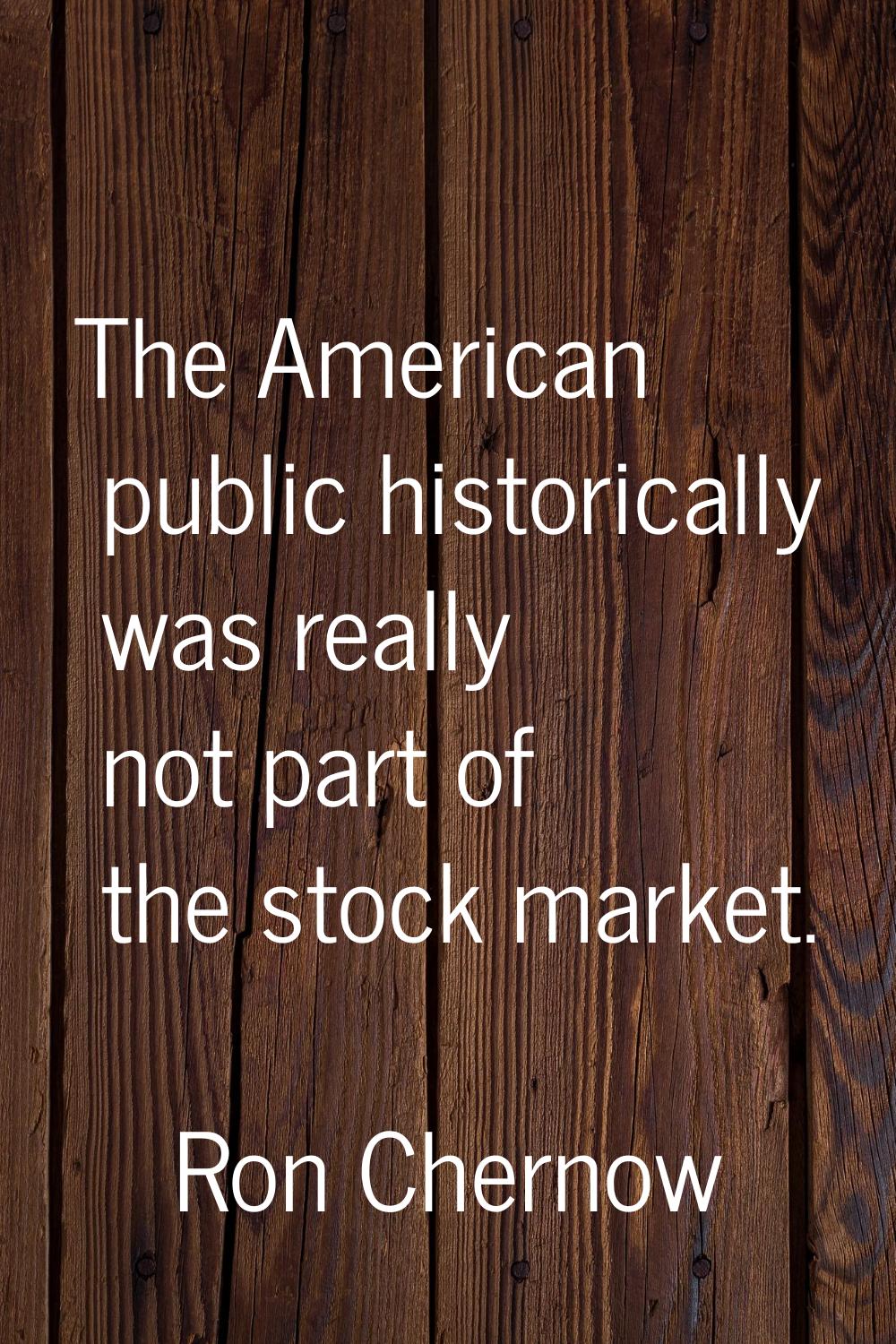The American public historically was really not part of the stock market.