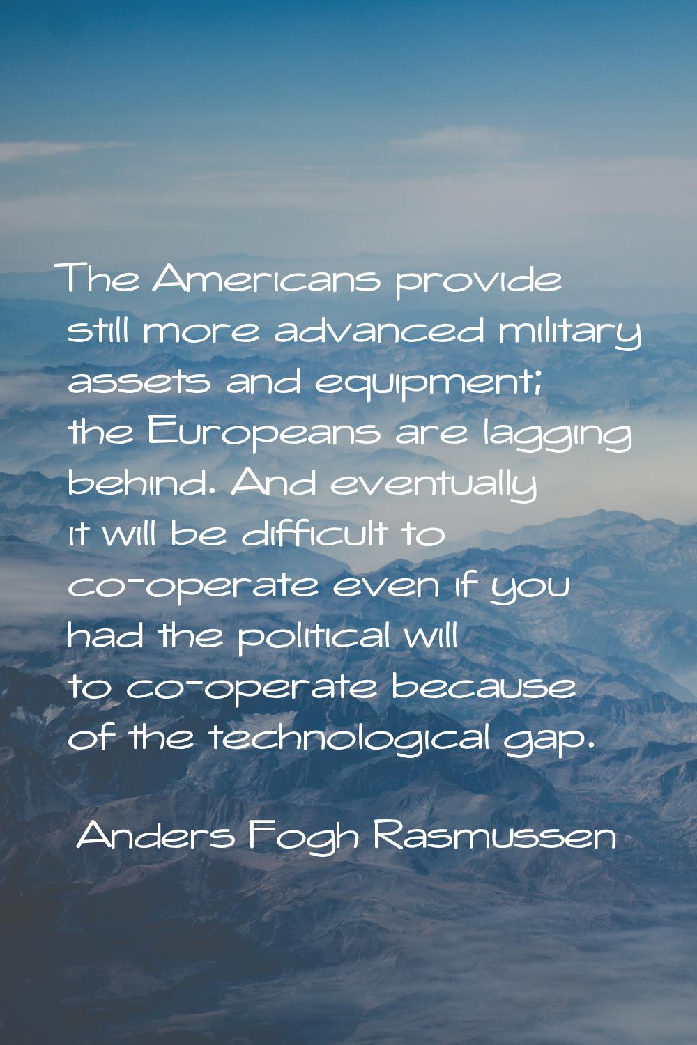 The Americans provide still more advanced military assets and equipment; the Europeans are lagging 