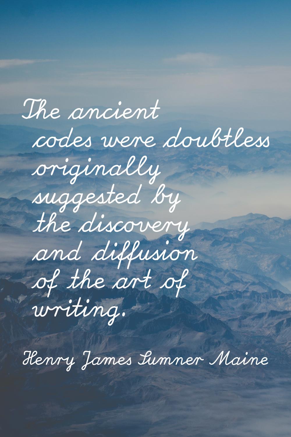 The ancient codes were doubtless originally suggested by the discovery and diffusion of the art of 