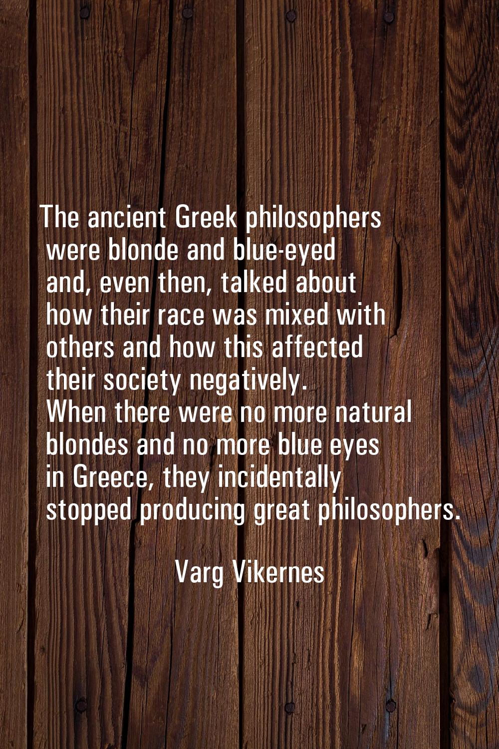 The ancient Greek philosophers were blonde and blue-eyed and, even then, talked about how their rac