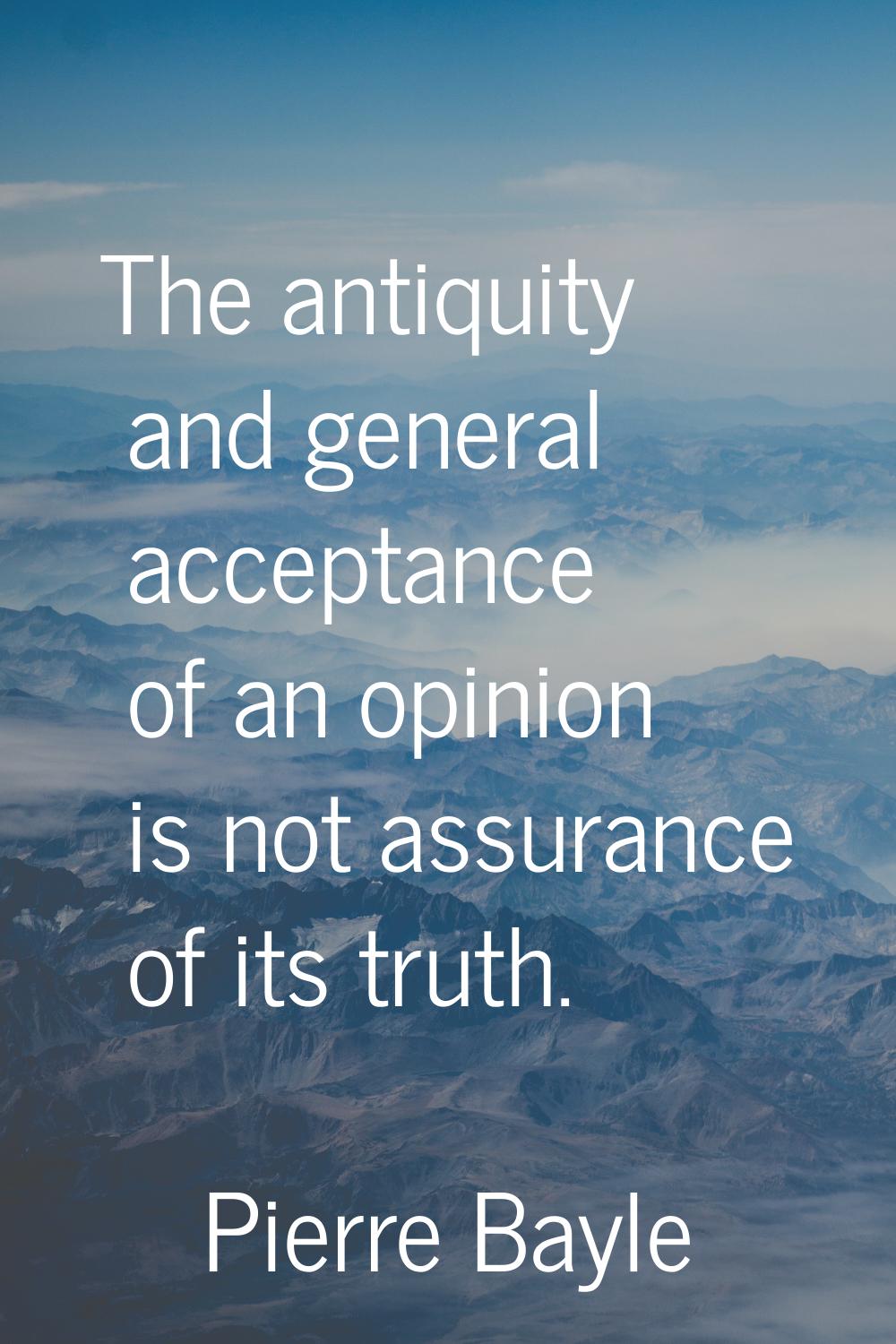 The antiquity and general acceptance of an opinion is not assurance of its truth.