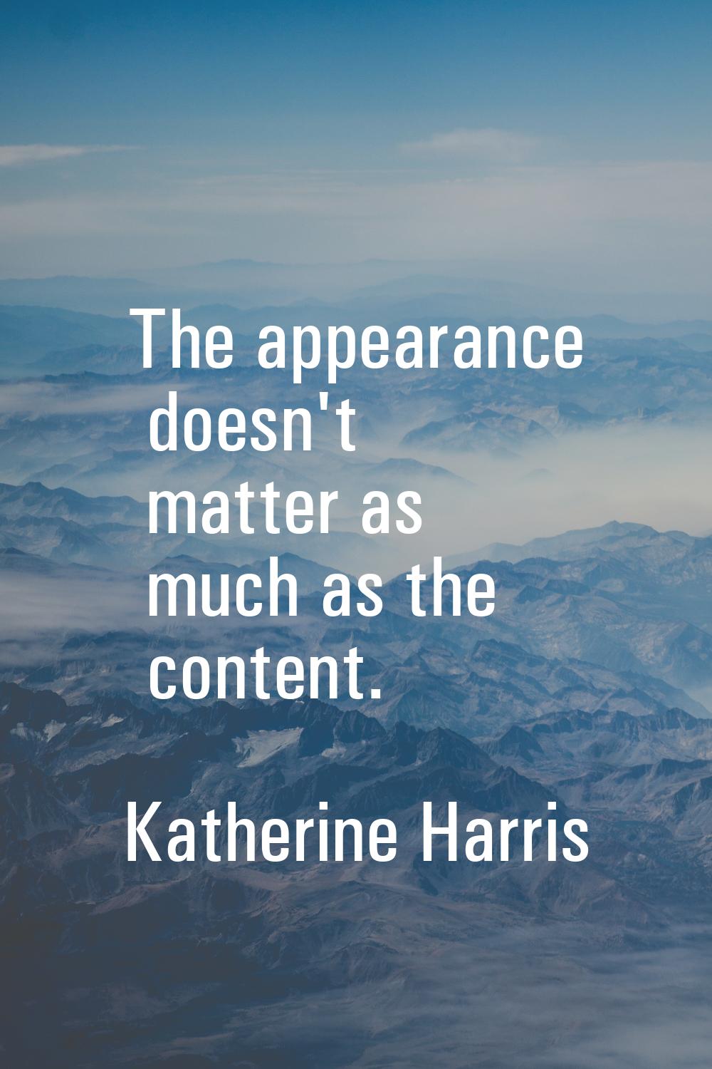 The appearance doesn't matter as much as the content.