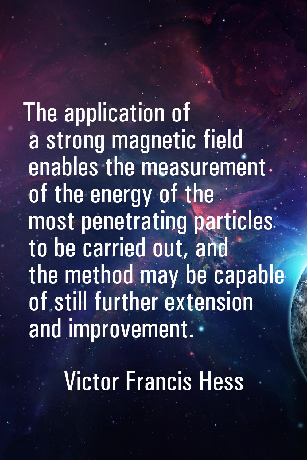 The application of a strong magnetic field enables the measurement of the energy of the most penetr