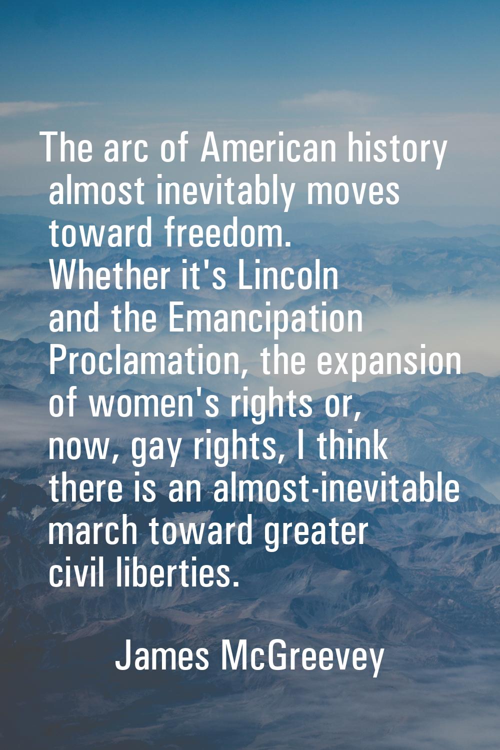 The arc of American history almost inevitably moves toward freedom. Whether it's Lincoln and the Em