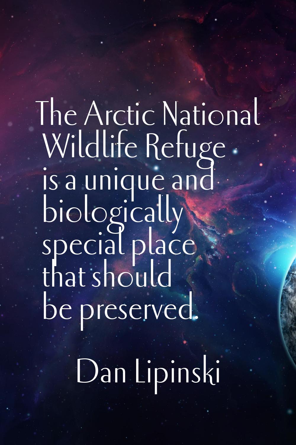The Arctic National Wildlife Refuge is a unique and biologically special place that should be prese