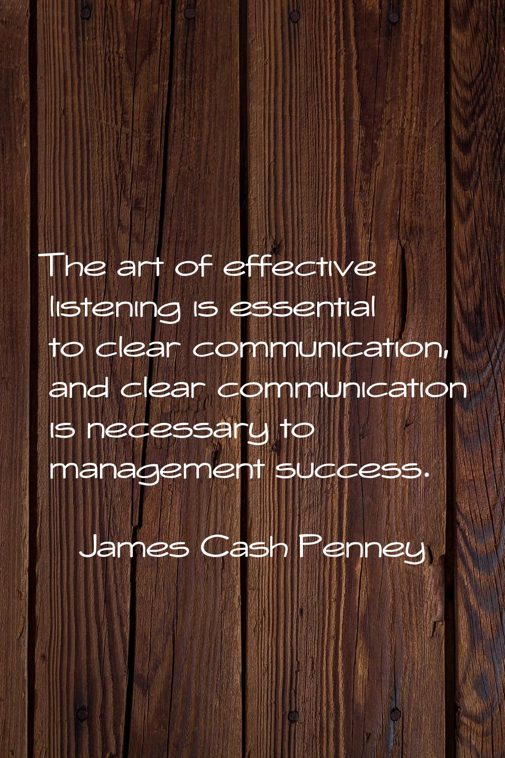 The art of effective listening is essential to clear communication, and clear communication is nece