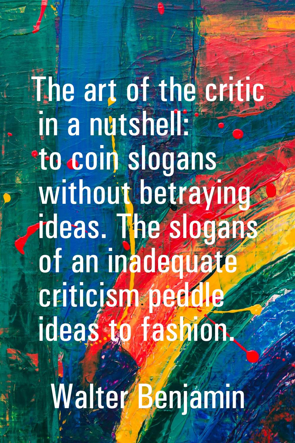 The art of the critic in a nutshell: to coin slogans without betraying ideas. The slogans of an ina