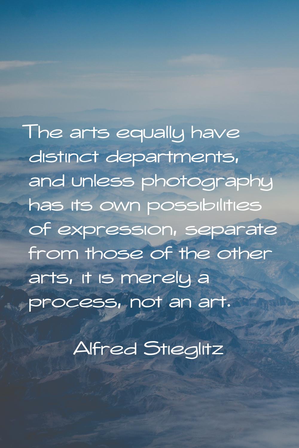 The arts equally have distinct departments, and unless photography has its own possibilities of exp