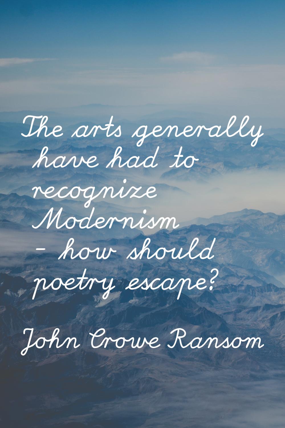 The arts generally have had to recognize Modernism - how should poetry escape?