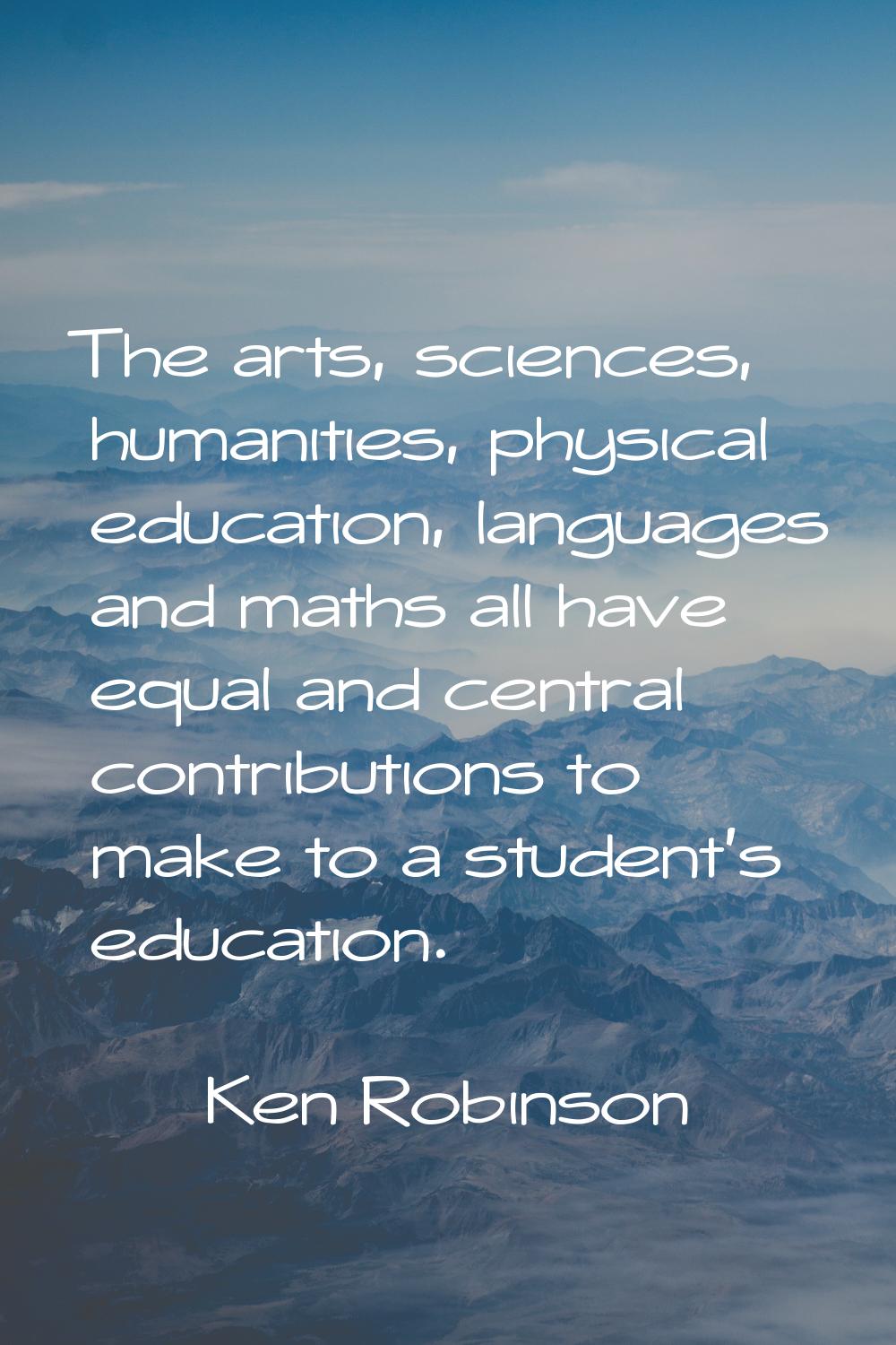 The arts, sciences, humanities, physical education, languages and maths all have equal and central 