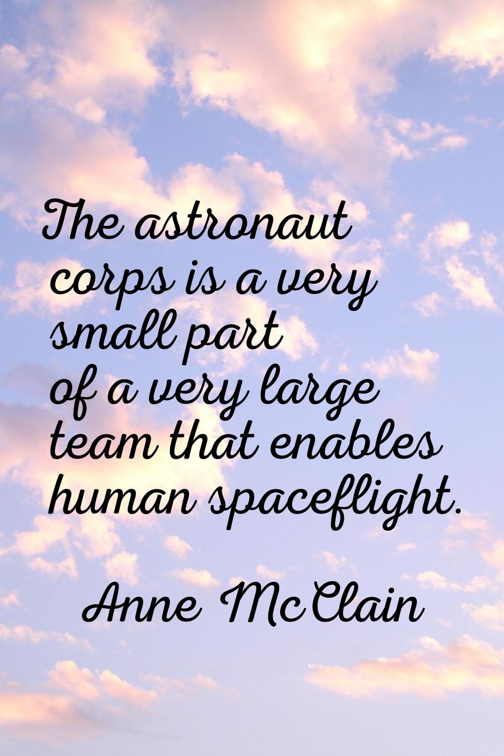 The astronaut corps is a very small part of a very large team that enables human spaceflight.