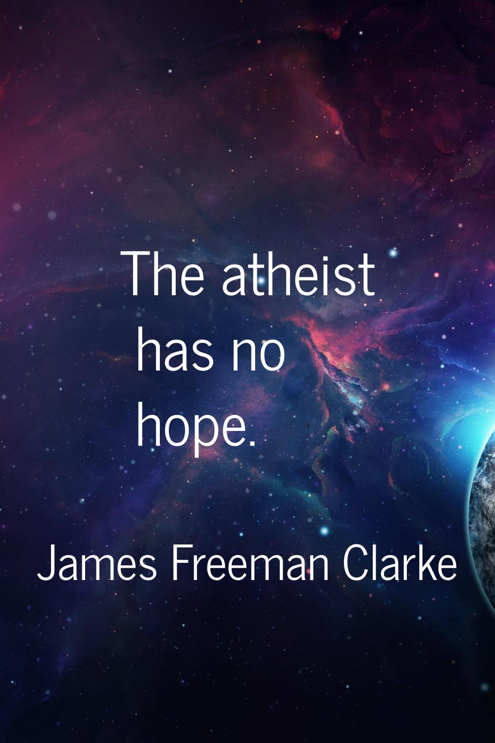 The atheist has no hope.