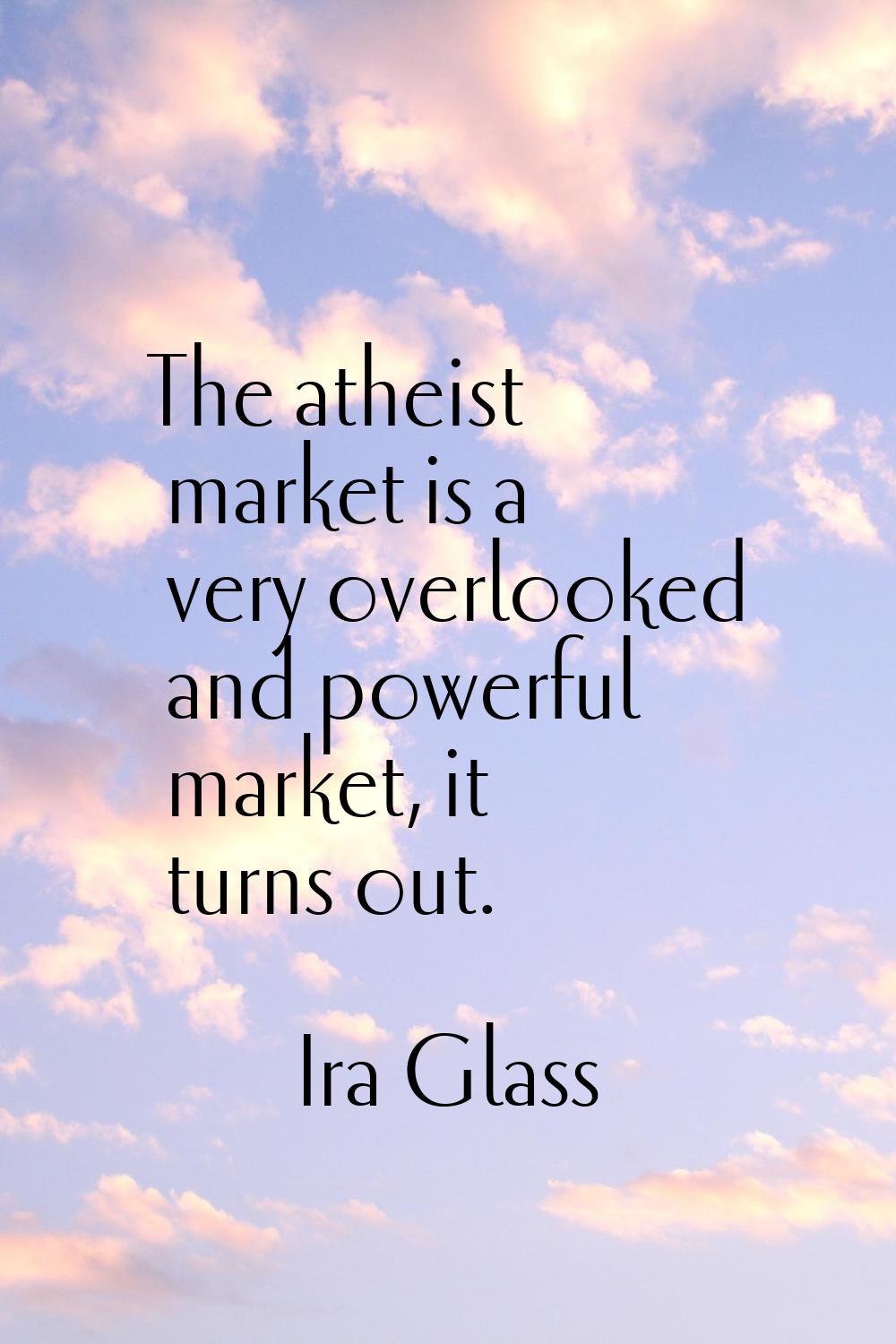 The atheist market is a very overlooked and powerful market, it turns out.