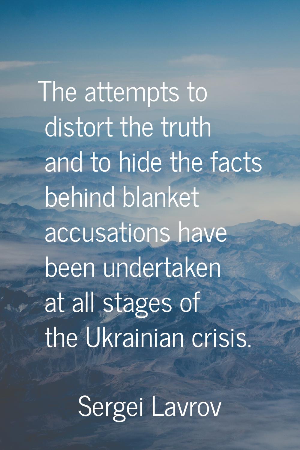 The attempts to distort the truth and to hide the facts behind blanket accusations have been undert
