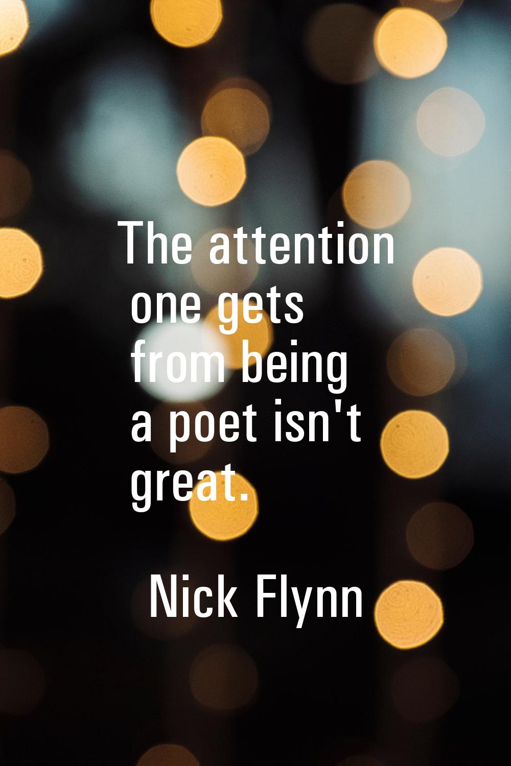 The attention one gets from being a poet isn't great.