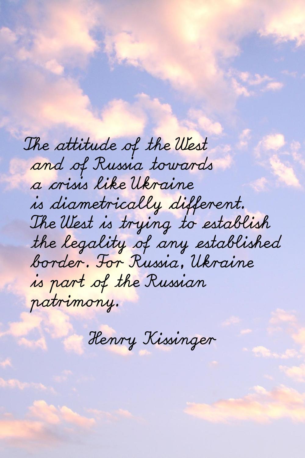 The attitude of the West and of Russia towards a crisis like Ukraine is diametrically different. Th