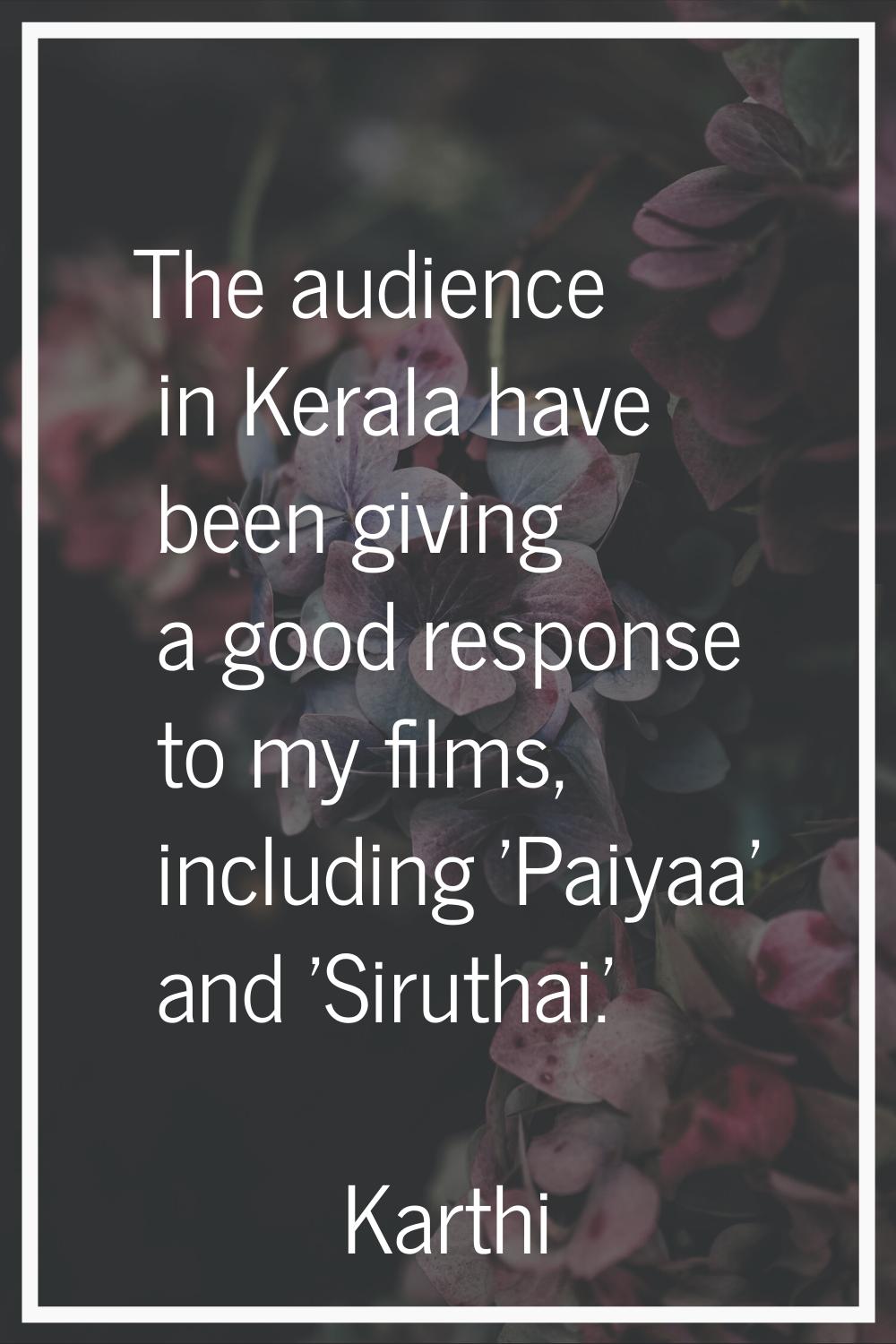 The audience in Kerala have been giving a good response to my films, including 'Paiyaa' and 'Siruth