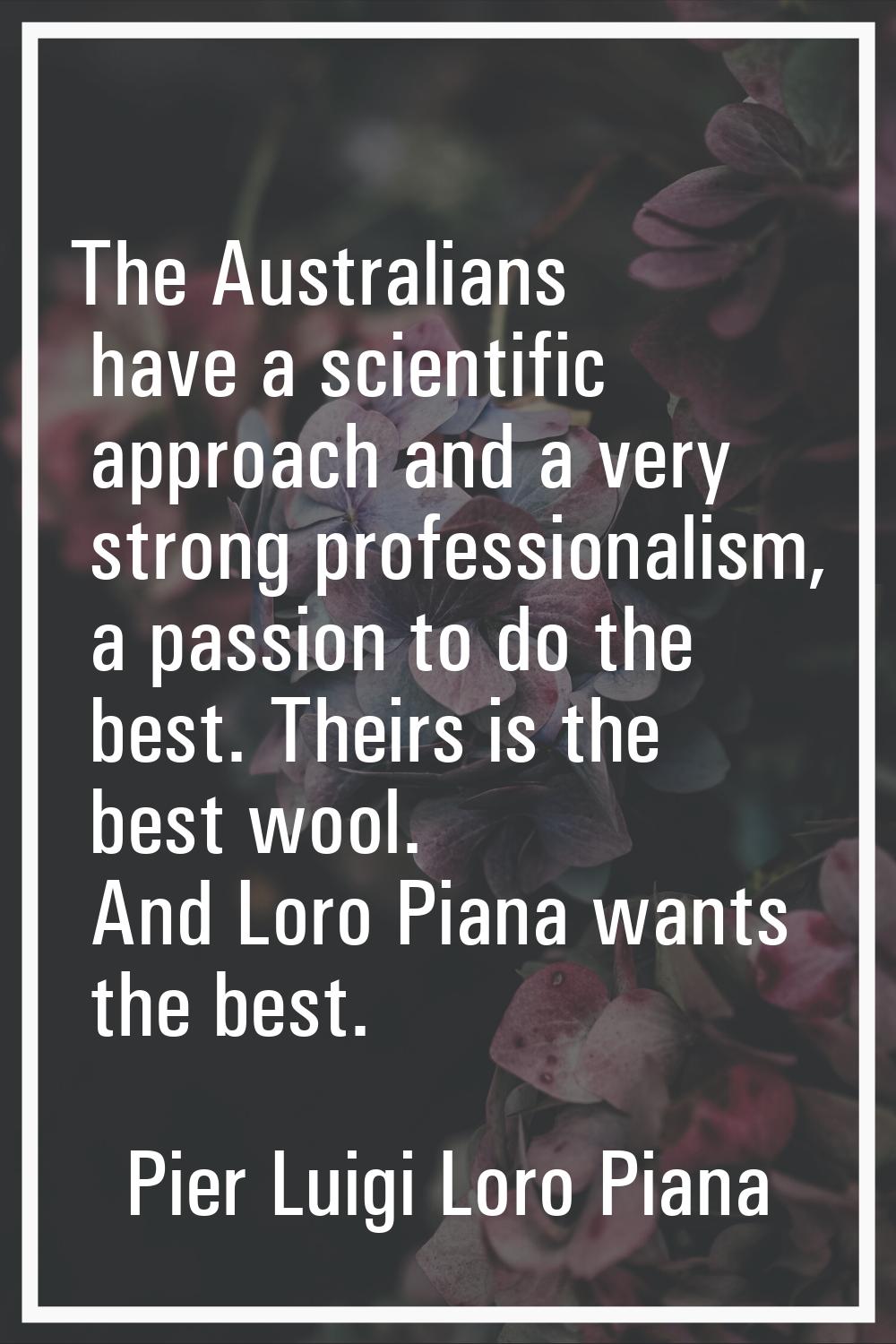 The Australians have a scientific approach and a very strong professionalism, a passion to do the b