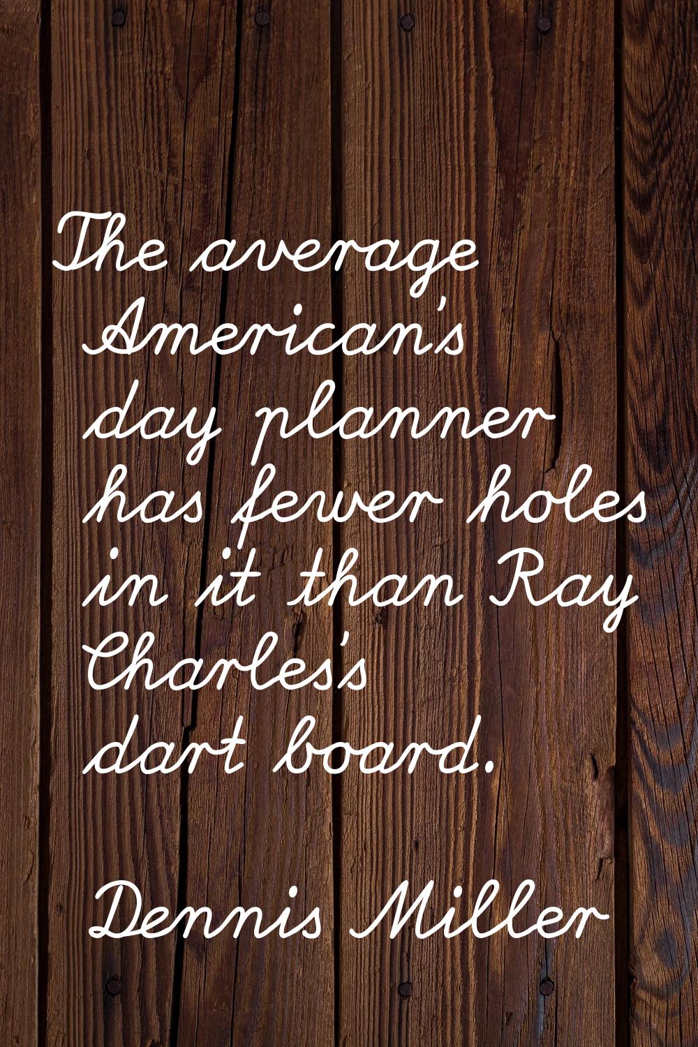 The average American's day planner has fewer holes in it than Ray Charles's dart board.