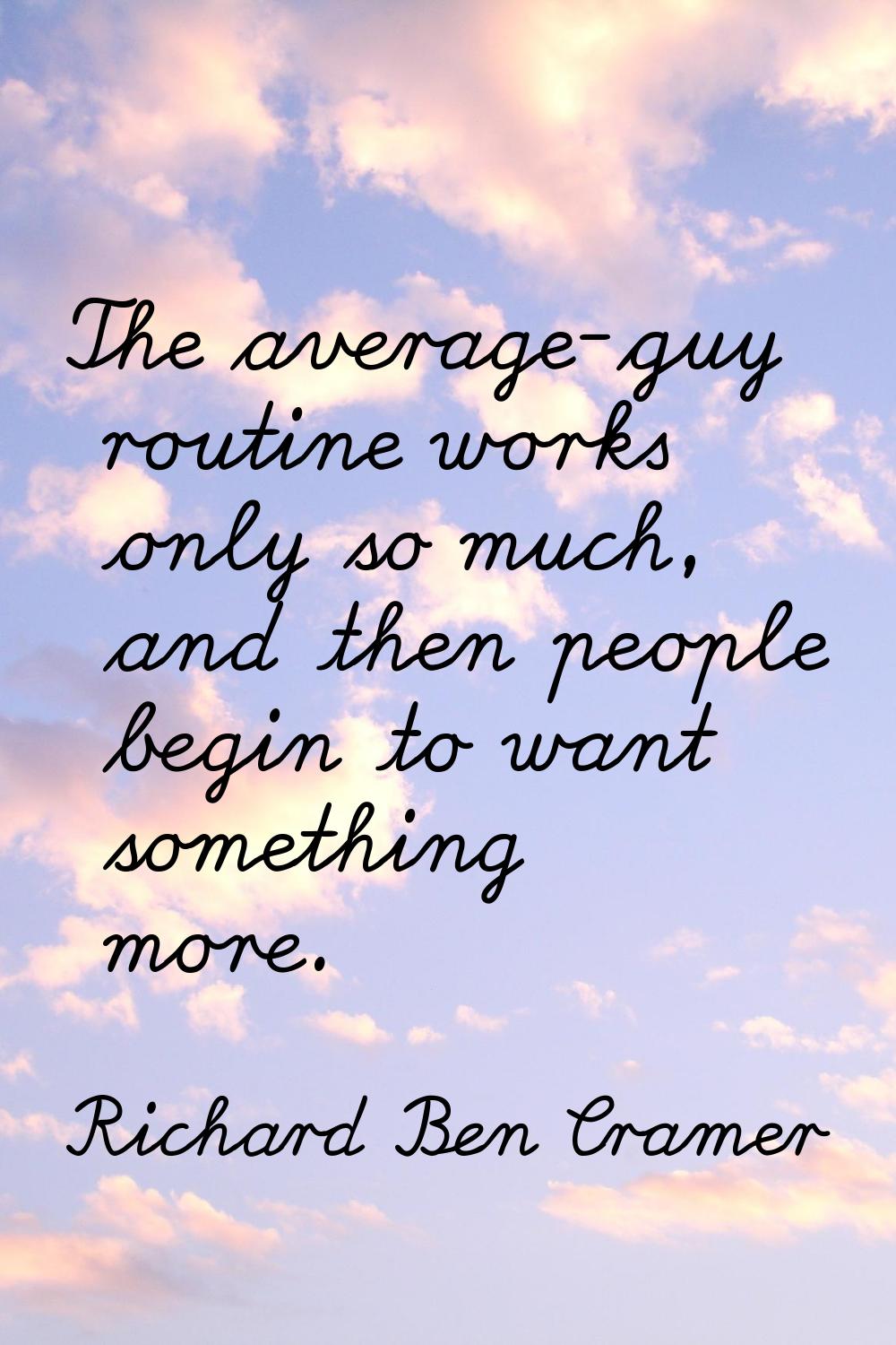 The average-guy routine works only so much, and then people begin to want something more.