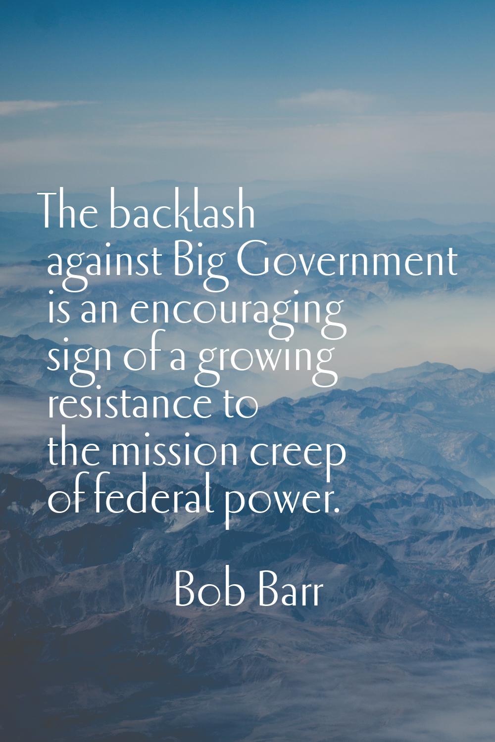The backlash against Big Government is an encouraging sign of a growing resistance to the mission c