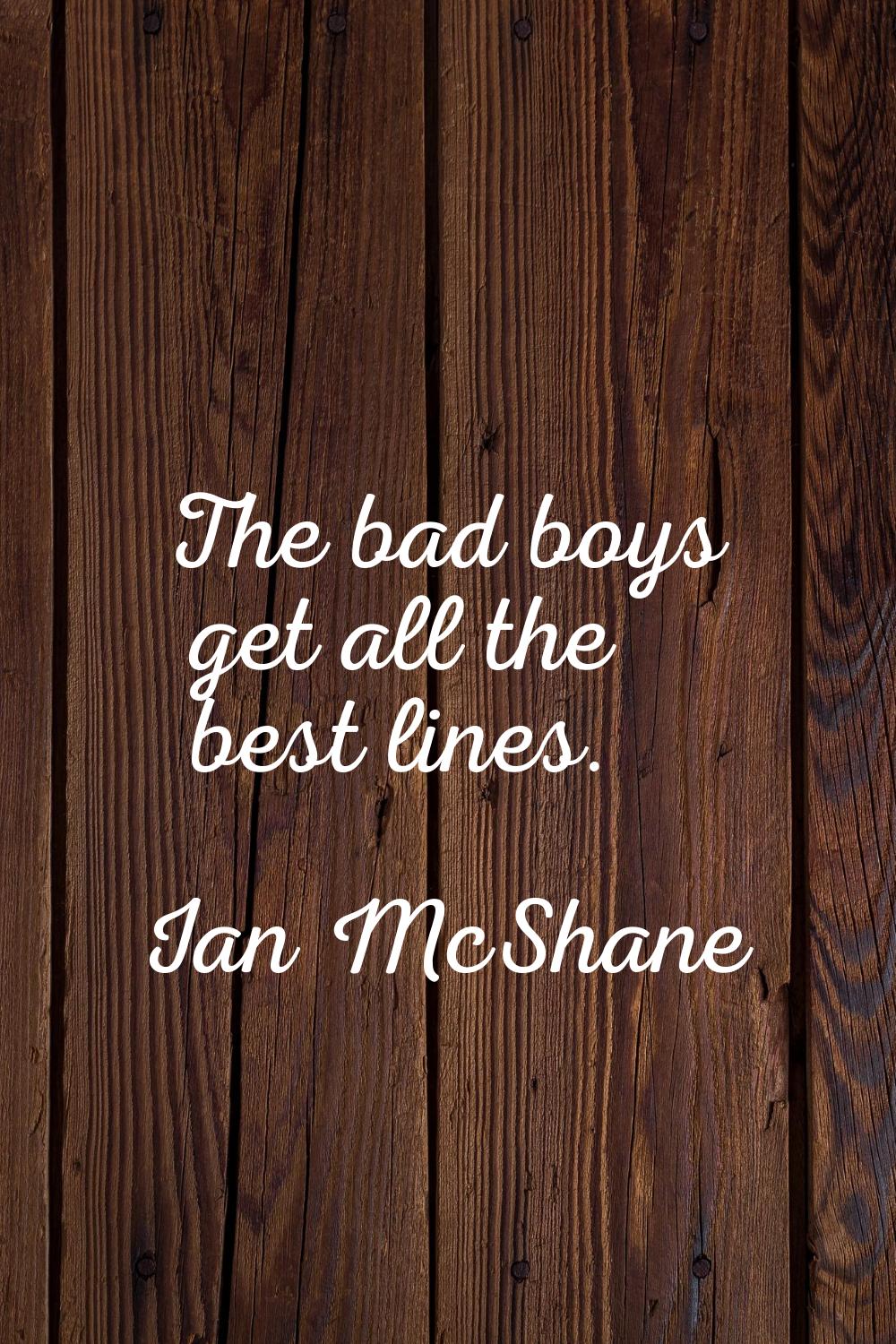 The bad boys get all the best lines.