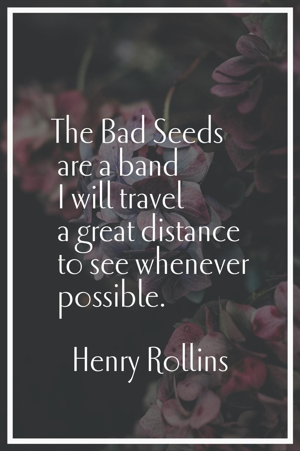 The Bad Seeds are a band I will travel a great distance to see whenever possible.