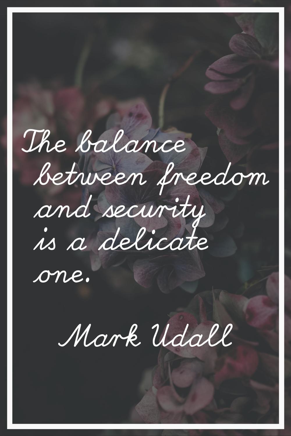 The balance between freedom and security is a delicate one.